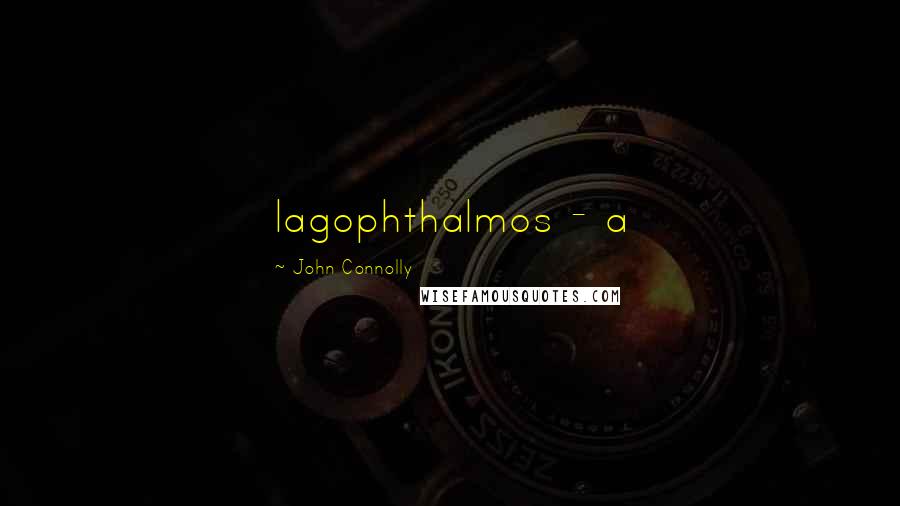 John Connolly Quotes: lagophthalmos - a