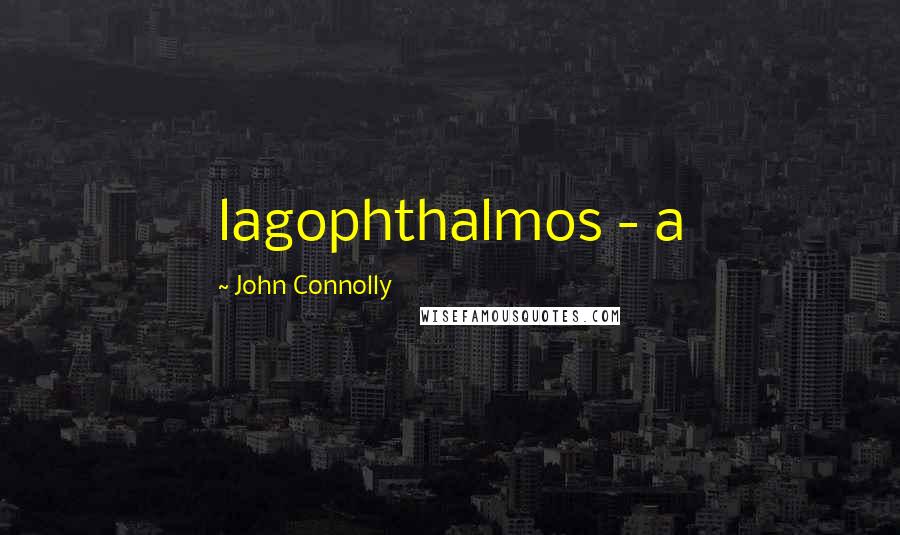 John Connolly Quotes: lagophthalmos - a