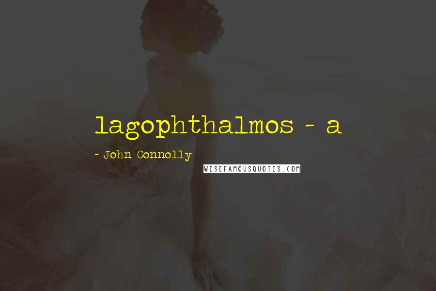 John Connolly Quotes: lagophthalmos - a