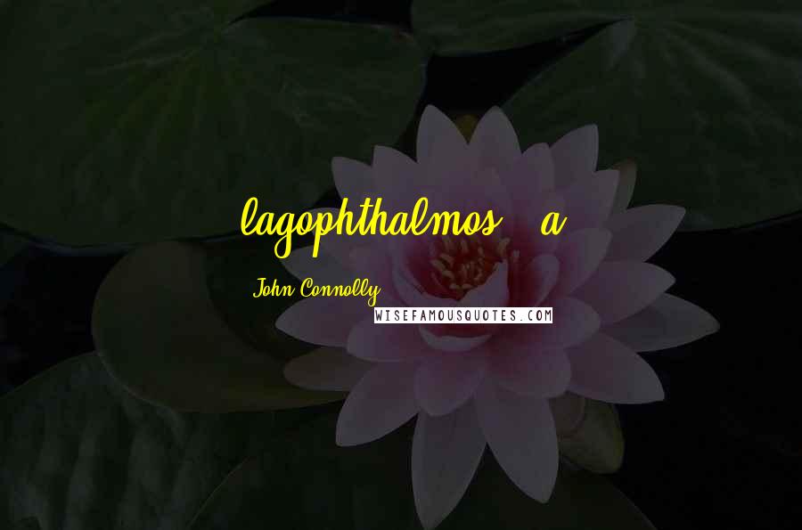 John Connolly Quotes: lagophthalmos - a