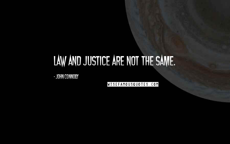 John Connolly Quotes: Law and justice are not the same.