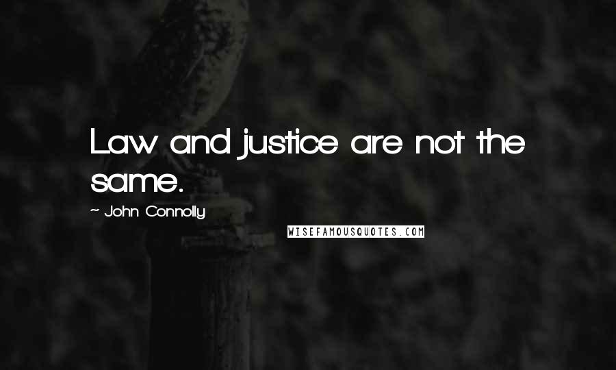 John Connolly Quotes: Law and justice are not the same.