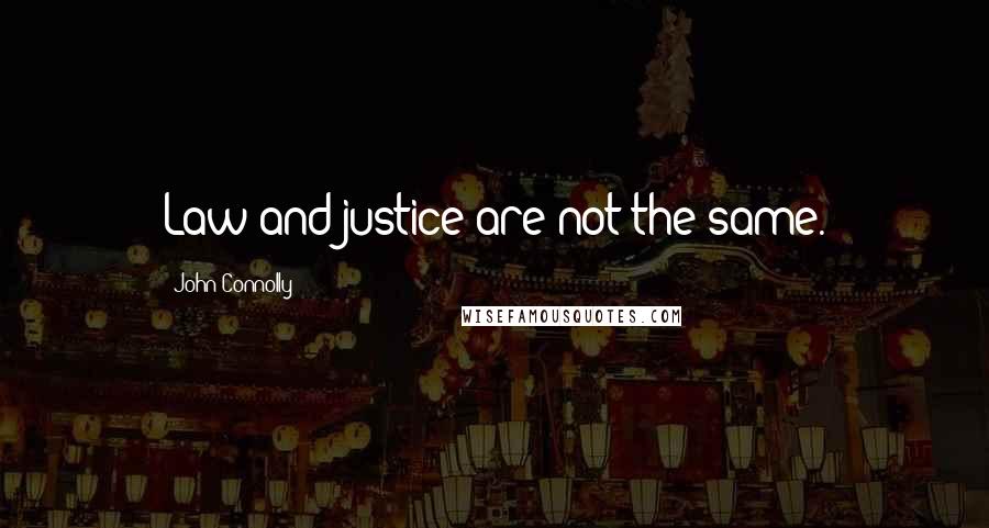 John Connolly Quotes: Law and justice are not the same.