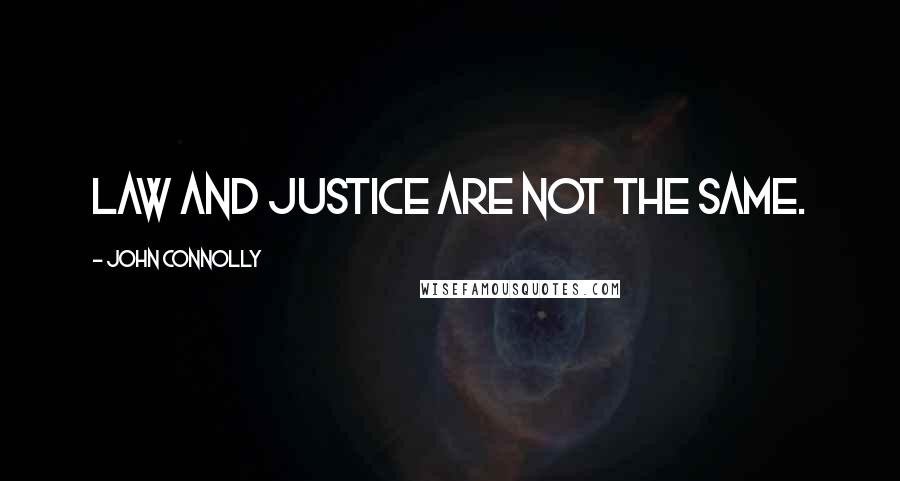 John Connolly Quotes: Law and justice are not the same.