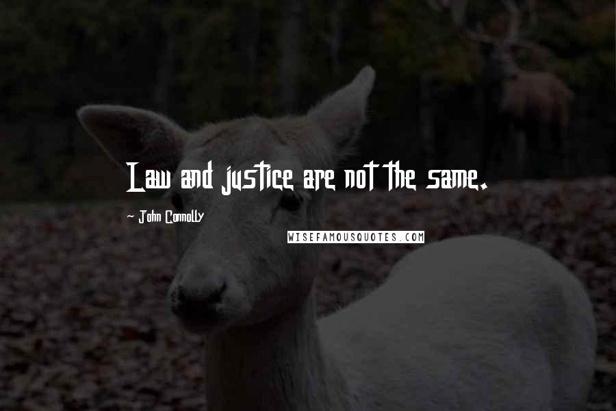 John Connolly Quotes: Law and justice are not the same.