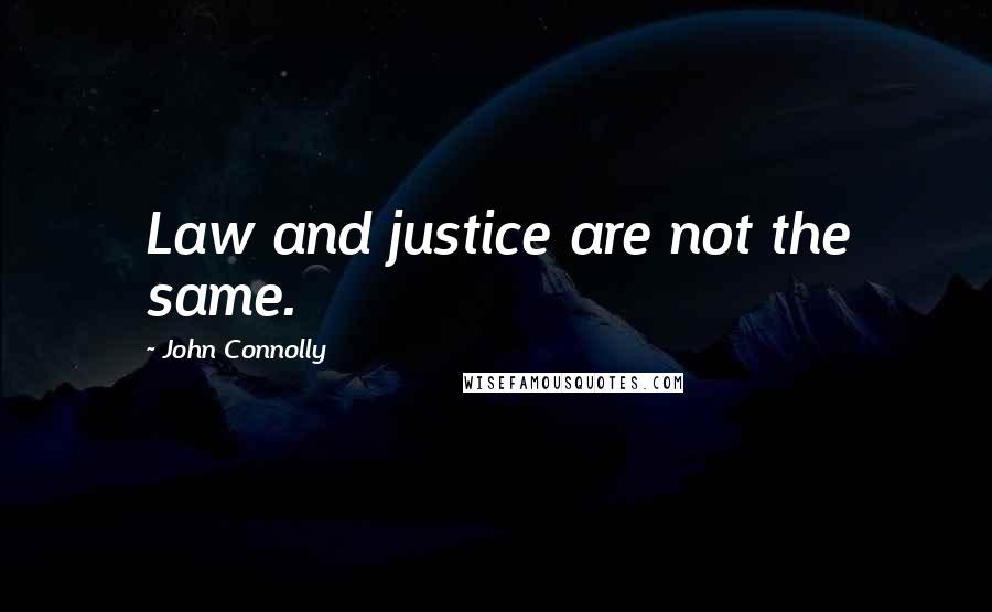 John Connolly Quotes: Law and justice are not the same.