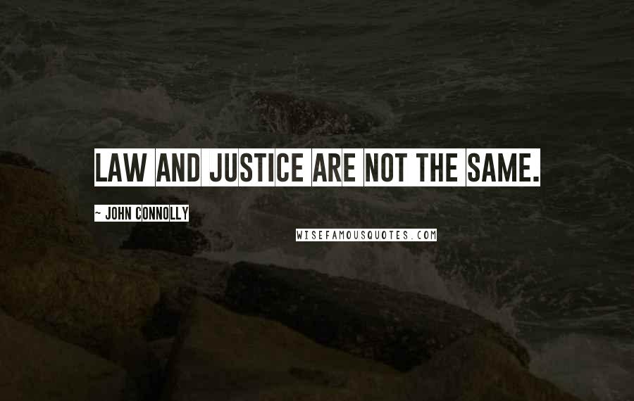 John Connolly Quotes: Law and justice are not the same.