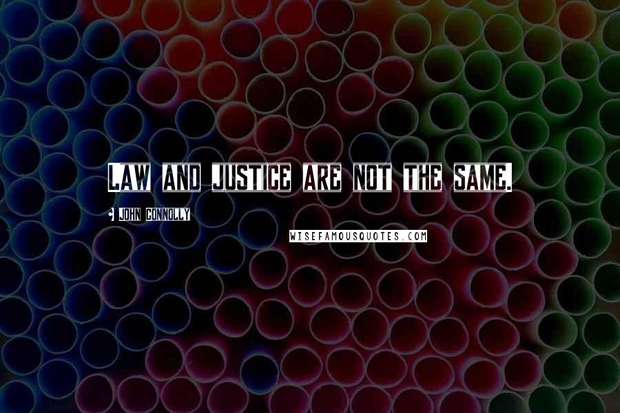 John Connolly Quotes: Law and justice are not the same.