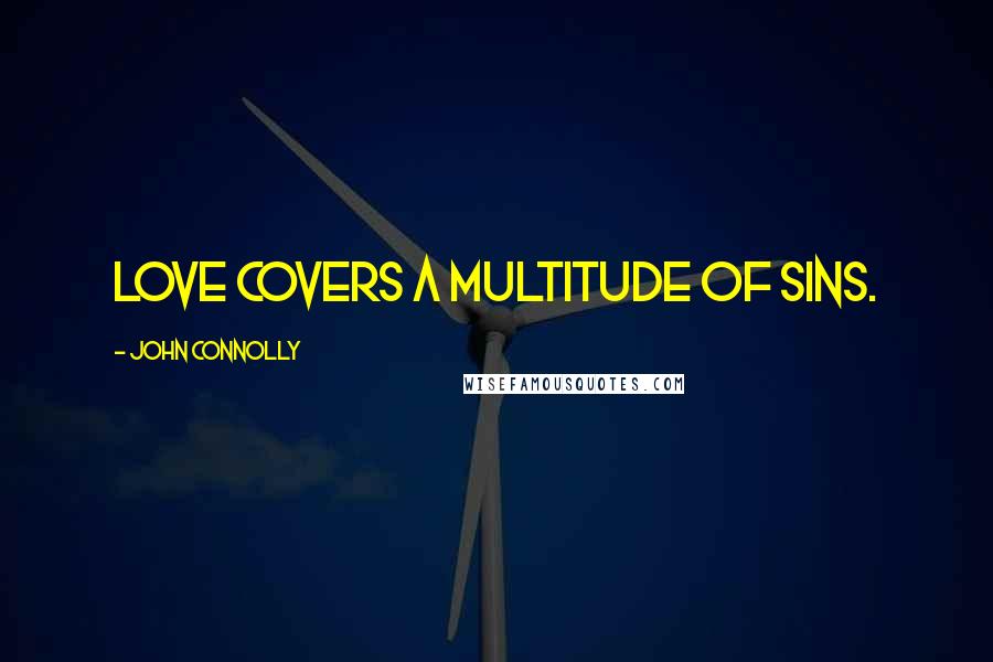 John Connolly Quotes: Love covers a multitude of sins.