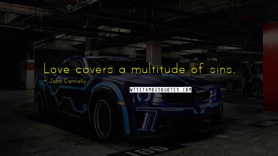 John Connolly Quotes: Love covers a multitude of sins.