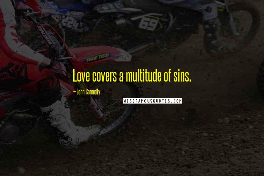 John Connolly Quotes: Love covers a multitude of sins.