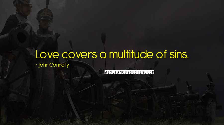 John Connolly Quotes: Love covers a multitude of sins.