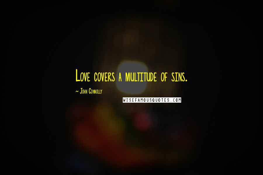 John Connolly Quotes: Love covers a multitude of sins.