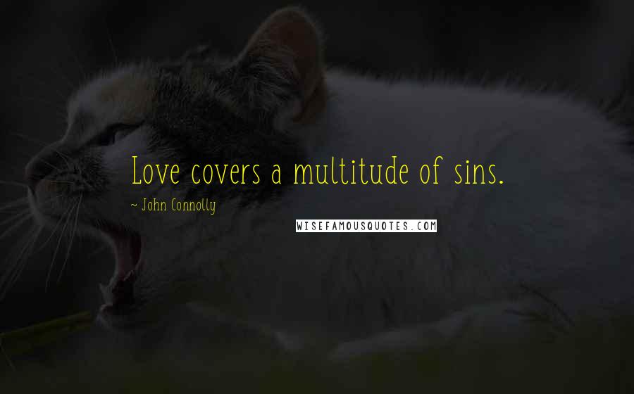 John Connolly Quotes: Love covers a multitude of sins.