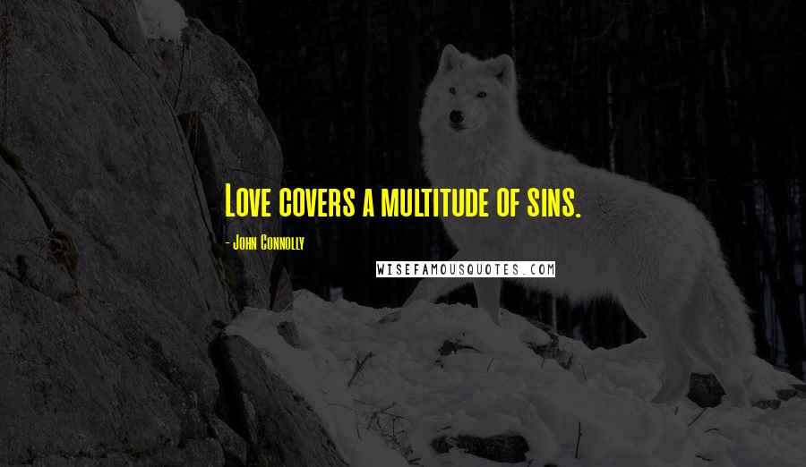 John Connolly Quotes: Love covers a multitude of sins.