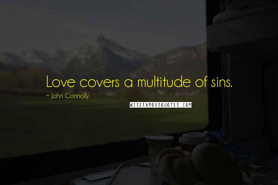 John Connolly Quotes: Love covers a multitude of sins.