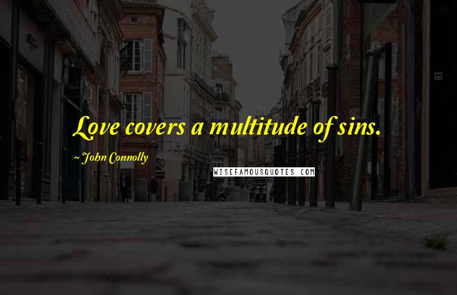 John Connolly Quotes: Love covers a multitude of sins.