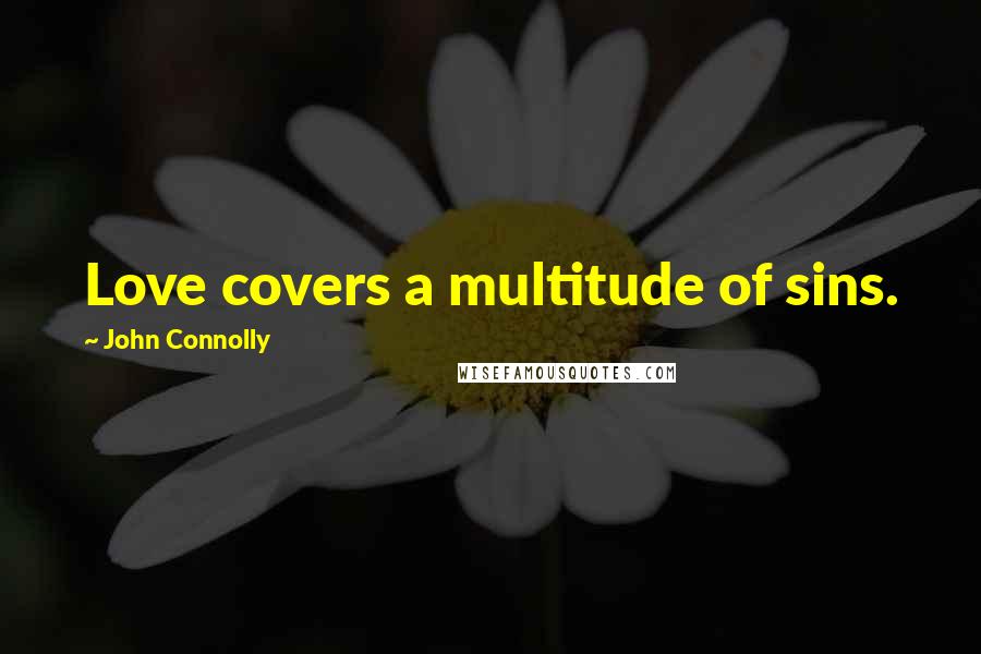 John Connolly Quotes: Love covers a multitude of sins.