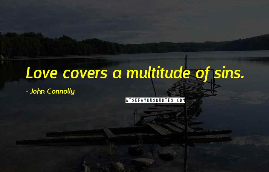 John Connolly Quotes: Love covers a multitude of sins.