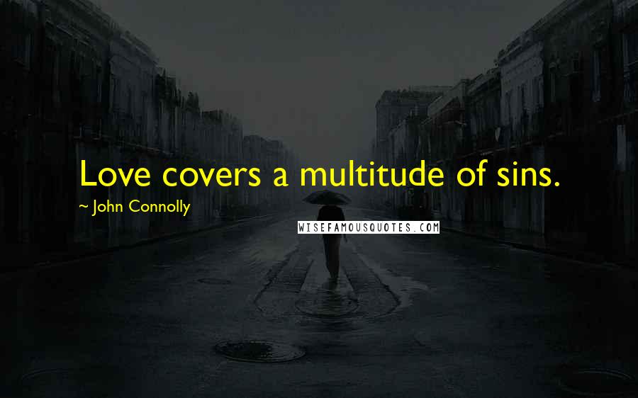 John Connolly Quotes: Love covers a multitude of sins.