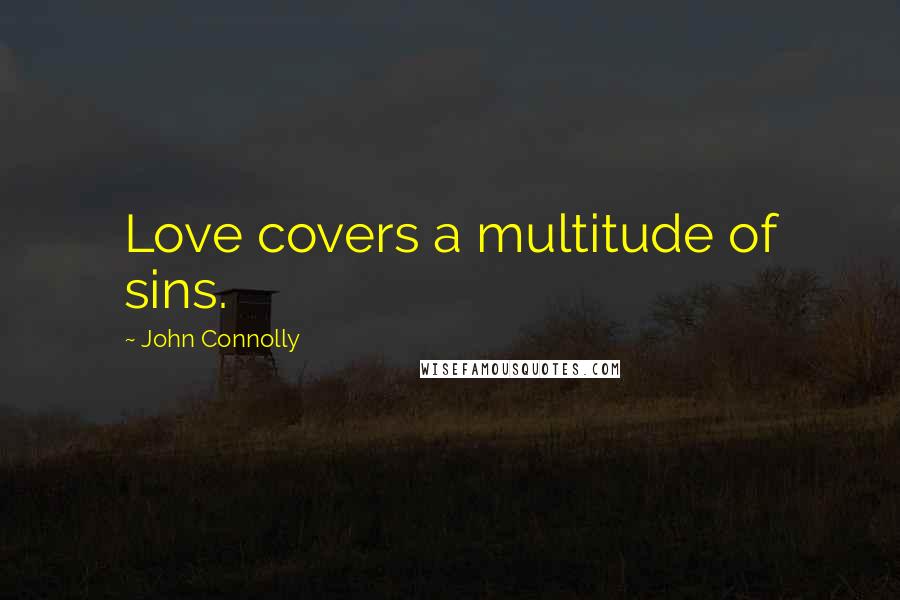 John Connolly Quotes: Love covers a multitude of sins.