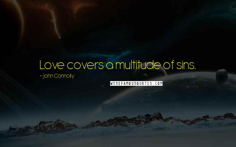 John Connolly Quotes: Love covers a multitude of sins.