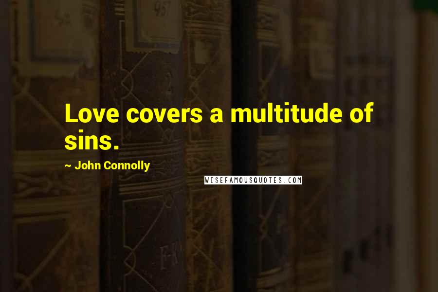 John Connolly Quotes: Love covers a multitude of sins.