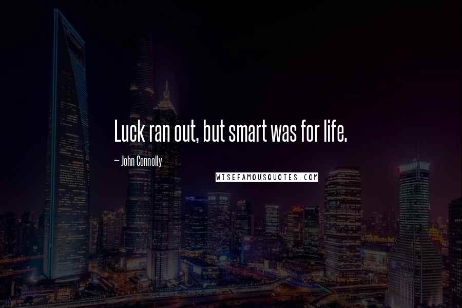 John Connolly Quotes: Luck ran out, but smart was for life.