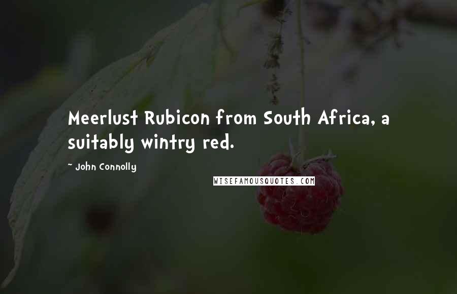 John Connolly Quotes: Meerlust Rubicon from South Africa, a suitably wintry red.