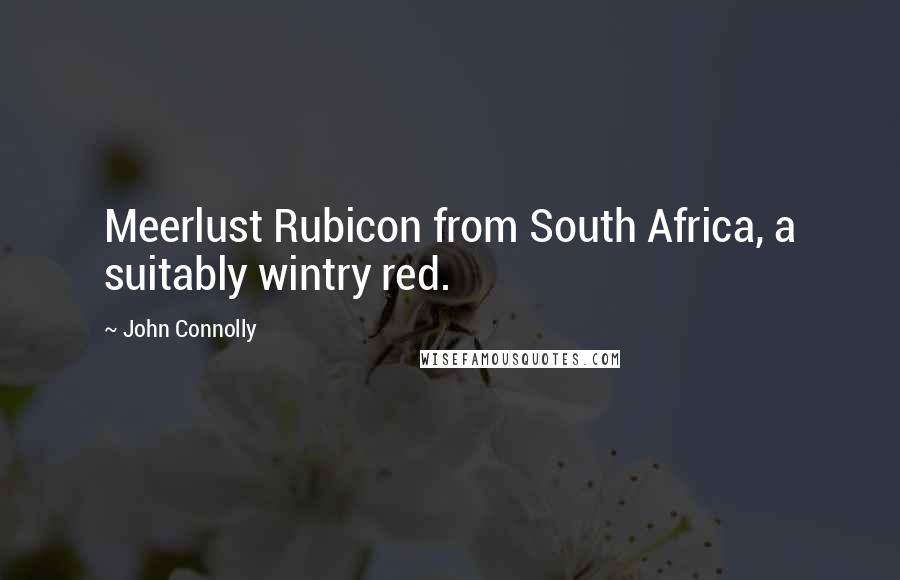 John Connolly Quotes: Meerlust Rubicon from South Africa, a suitably wintry red.