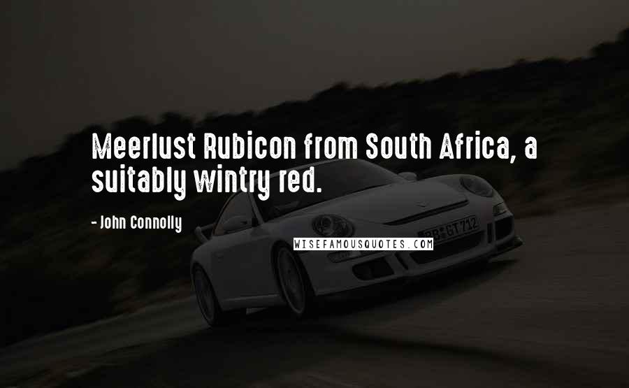 John Connolly Quotes: Meerlust Rubicon from South Africa, a suitably wintry red.