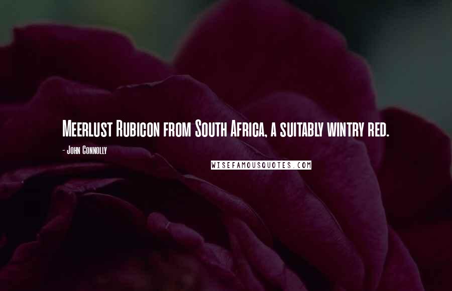 John Connolly Quotes: Meerlust Rubicon from South Africa, a suitably wintry red.