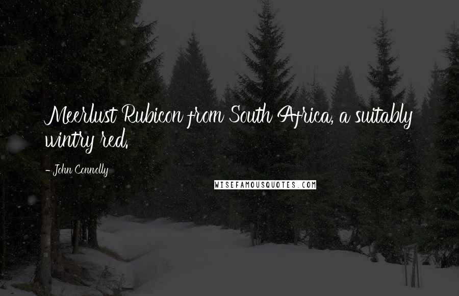 John Connolly Quotes: Meerlust Rubicon from South Africa, a suitably wintry red.