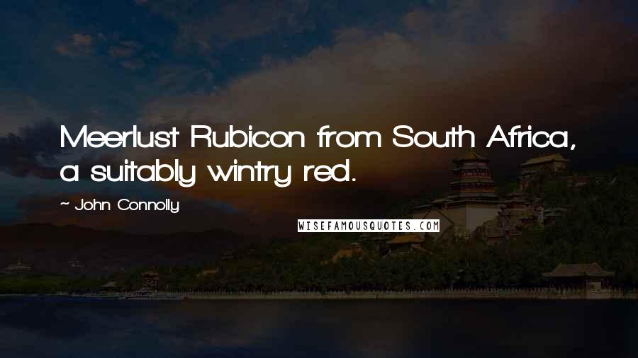 John Connolly Quotes: Meerlust Rubicon from South Africa, a suitably wintry red.