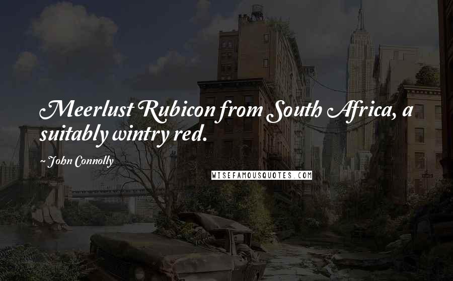 John Connolly Quotes: Meerlust Rubicon from South Africa, a suitably wintry red.