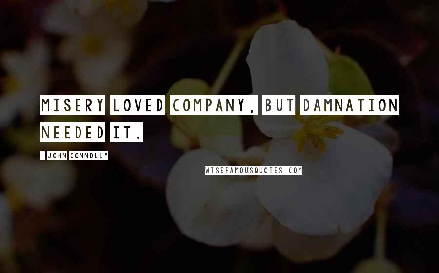 John Connolly Quotes: Misery loved company, but damnation needed it.