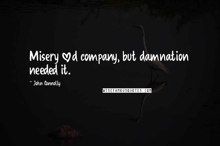 John Connolly Quotes: Misery loved company, but damnation needed it.