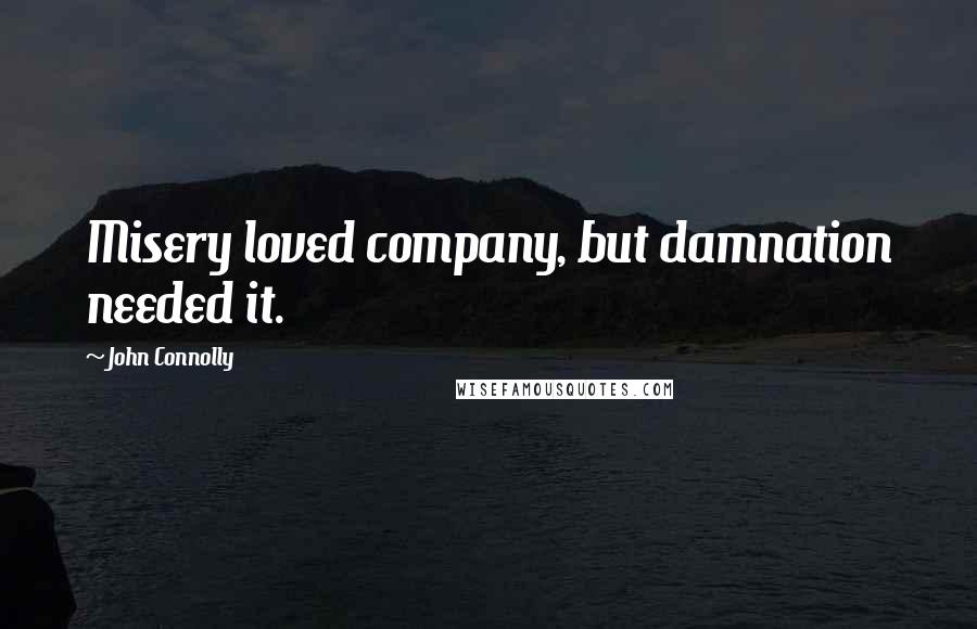John Connolly Quotes: Misery loved company, but damnation needed it.
