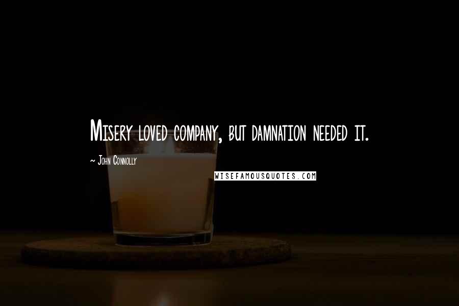 John Connolly Quotes: Misery loved company, but damnation needed it.