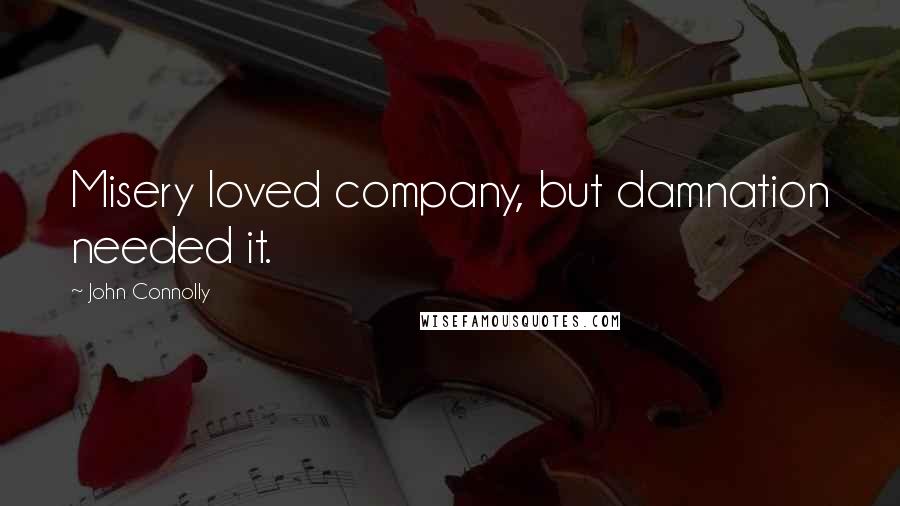John Connolly Quotes: Misery loved company, but damnation needed it.