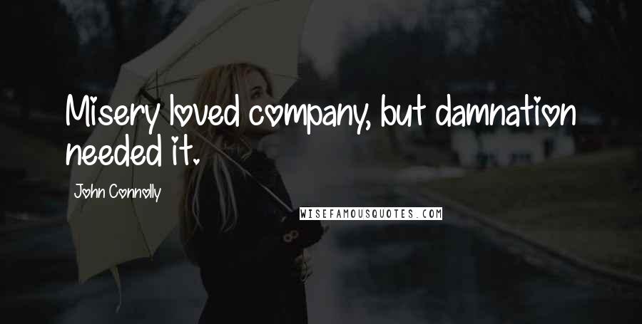 John Connolly Quotes: Misery loved company, but damnation needed it.