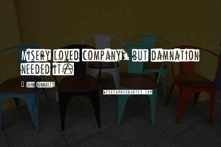 John Connolly Quotes: Misery loved company, but damnation needed it.