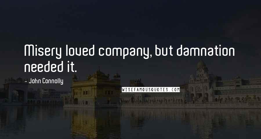 John Connolly Quotes: Misery loved company, but damnation needed it.