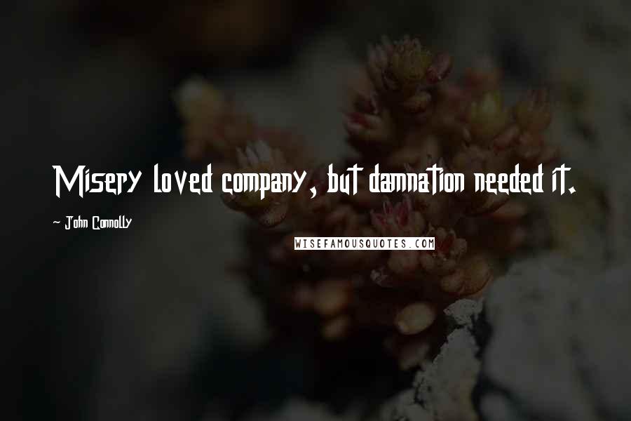 John Connolly Quotes: Misery loved company, but damnation needed it.