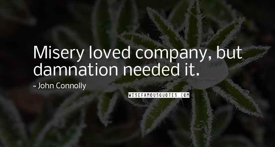 John Connolly Quotes: Misery loved company, but damnation needed it.