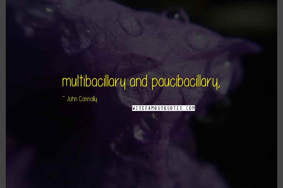 John Connolly Quotes: multibacillary and paucibacillary,