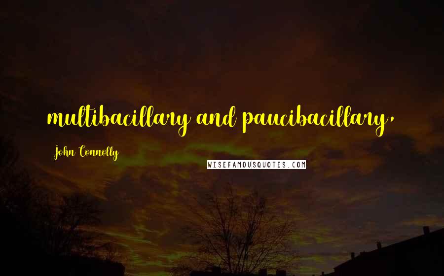 John Connolly Quotes: multibacillary and paucibacillary,