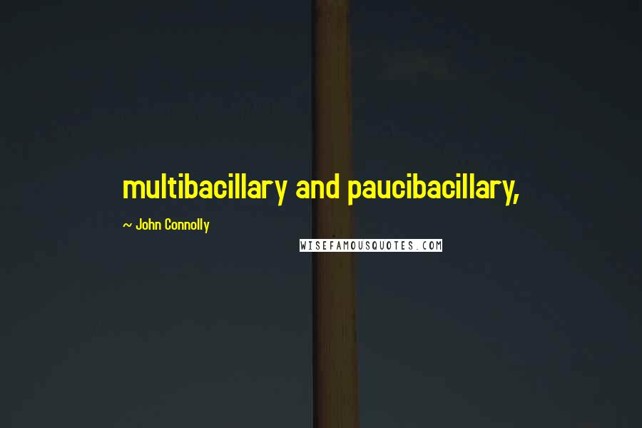 John Connolly Quotes: multibacillary and paucibacillary,