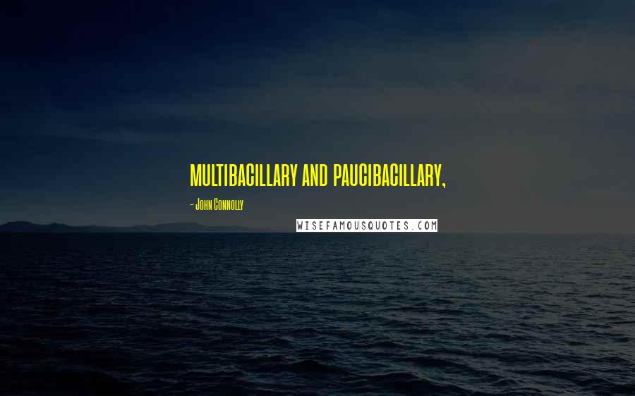 John Connolly Quotes: multibacillary and paucibacillary,