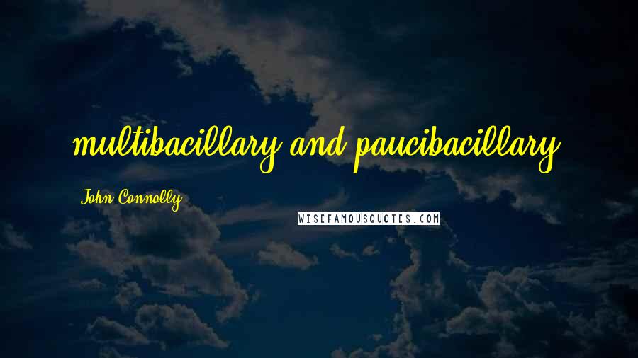 John Connolly Quotes: multibacillary and paucibacillary,